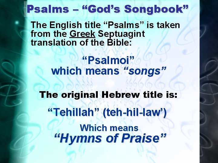 Psalms – “God’s Songbook” The English title “Psalms” is taken from the Greek Septuagint