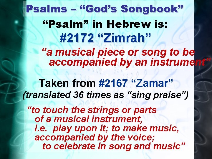 Psalms – “God’s Songbook” “Psalm” in Hebrew is: #2172 “Zimrah” “a musical piece or