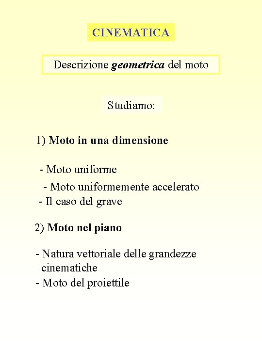 CINEMATICA Descrizione geometrica del moto Studiamo: 1) Moto in una dimensione - Moto uniformemente