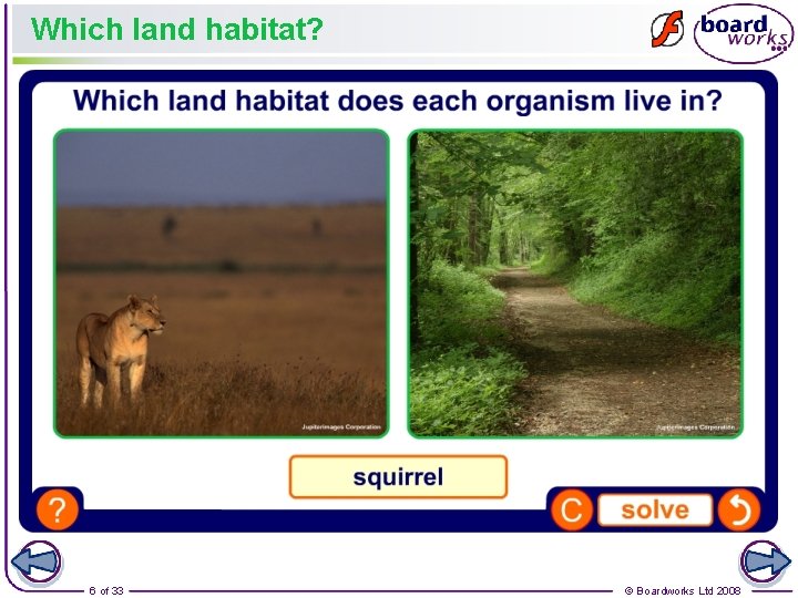 Which land habitat? 6 of 33 © Boardworks Ltd 2008 