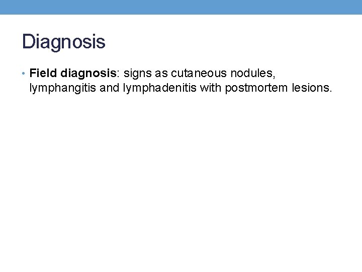 Diagnosis • Field diagnosis: signs as cutaneous nodules, lymphangitis and lymphadenitis with postmortem lesions.