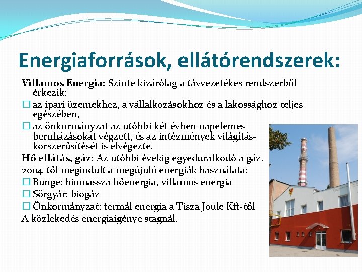 Energiaforrások, ellátórendszerek: Villamos Energia: Szinte kizárólag a távvezetékes rendszerből érkezik: � az ipari üzemekhez,