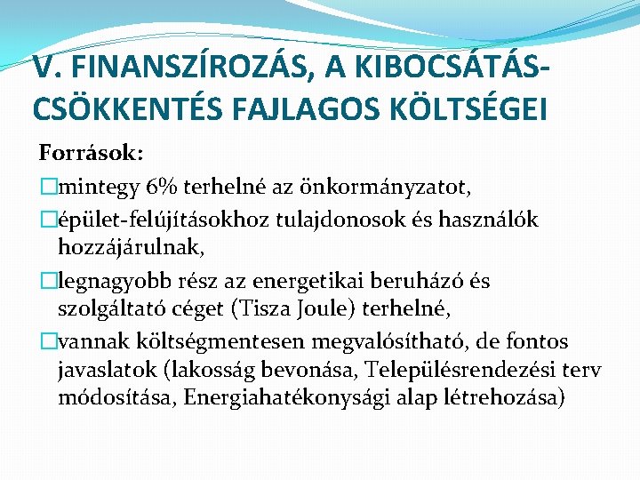 V. FINANSZÍROZÁS, A KIBOCSÁTÁSCSÖKKENTÉS FAJLAGOS KÖLTSÉGEI Források: �mintegy 6% terhelné az önkormányzatot, �épület-felújításokhoz tulajdonosok