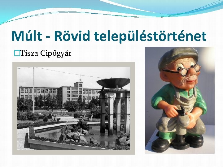 Múlt - Rövid településtörténet �Tisza Cipőgyár 