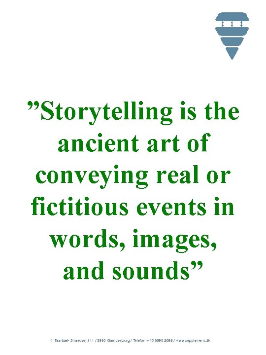 ”Storytelling is the ancient art of conveying real or fictitious events in words, images,