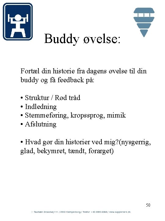 Buddy øvelse: Fortæl din historie fra dagens øvelse til din buddy og få feedback