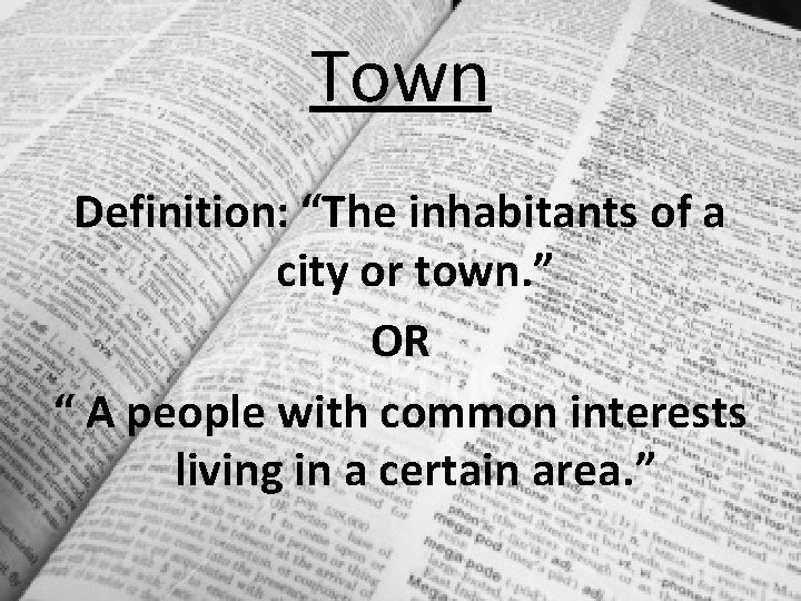 Town Definition: “The inhabitants of a city or town. ” OR “ A people