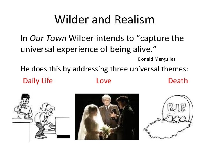 Wilder and Realism In Our Town Wilder intends to “capture the universal experience of