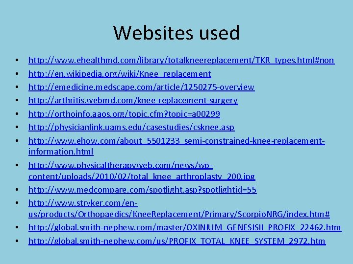 Websites used • • • http: //www. ehealthmd. com/library/totalkneereplacement/TKR_types. html#non http: //en. wikipedia. org/wiki/Knee_replacement