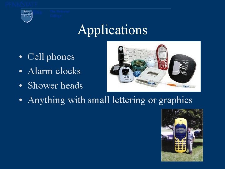 Applications • • Cell phones Alarm clocks Shower heads Anything with small lettering or