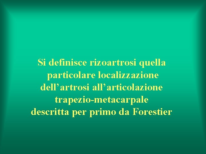 Si definisce rizoartrosi quella particolare localizzazione dell’artrosi all’articolazione trapezio-metacarpale descritta per primo da Forestier