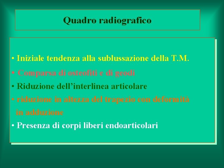 Quadro radiografico • Iniziale tendenza alla sublussazione della T. M. • Comparsa di osteofiti