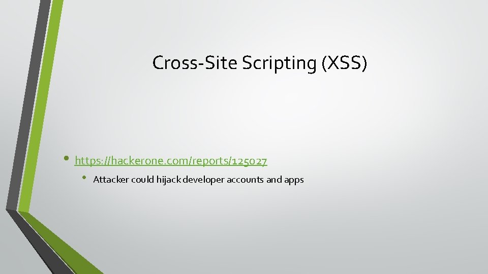 Cross-Site Scripting (XSS) • https: //hackerone. com/reports/125027 • Attacker could hijack developer accounts and