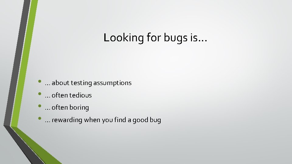 Looking for bugs is. . . • … about testing assumptions • … often