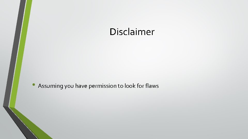Disclaimer • Assuming you have permission to look for flaws 