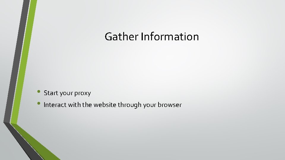 Gather Information • Start your proxy • Interact with the website through your browser