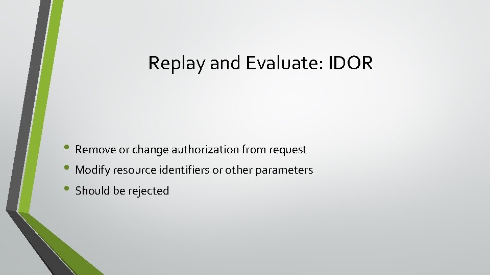 Replay and Evaluate: IDOR • Remove or change authorization from request • Modify resource