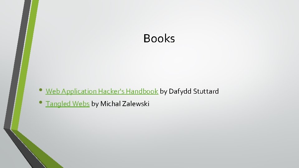 Books • Web Application Hacker's Handbook by Dafydd Stuttard • Tangled Webs by Michal