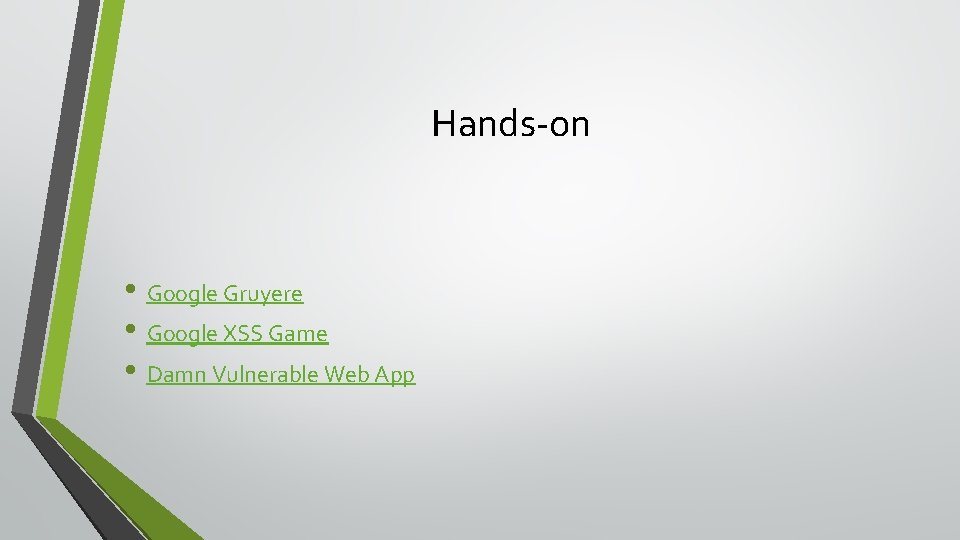 Hands-on • Google Gruyere • Google XSS Game • Damn Vulnerable Web App 