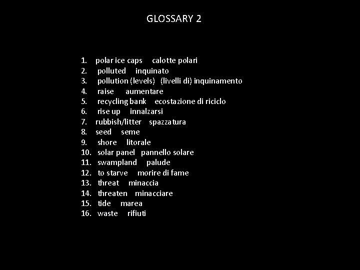  GLOSSARY 2 1. polar ice caps calotte polari 2. polluted inquinato 3. pollution