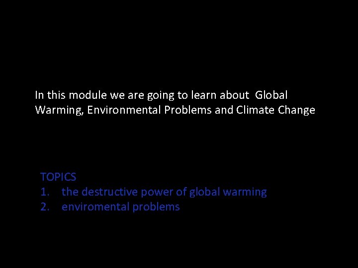 In this module we are going to learn about Global Warming, Environmental Problems and