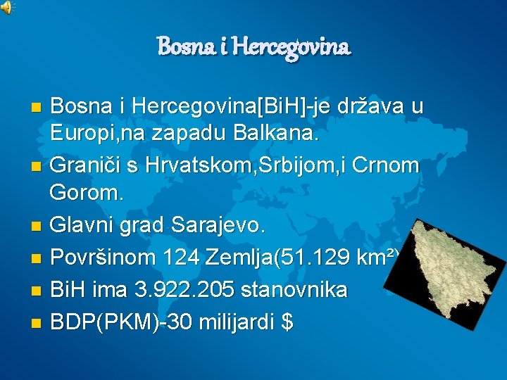 Bosna i Hercegovina[Bi. H]-je država u Europi, na zapadu Balkana. n Graniči s Hrvatskom,