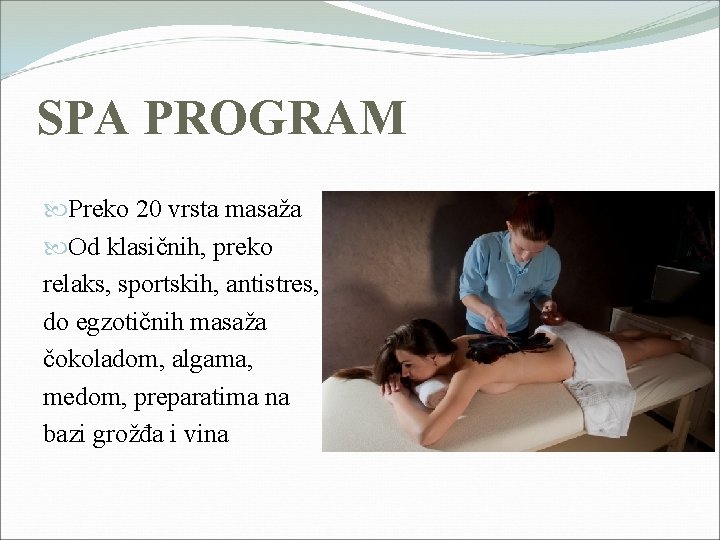SPA PROGRAM Preko 20 vrsta masaža Od klasičnih, preko relaks, sportskih, antistres, do egzotičnih