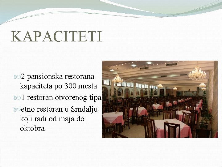 KAPACITETI 2 pansionska restorana kapaciteta po 300 mesta 1 restoran otvorenog tipa etno restoran