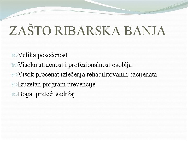 ZAŠTO RIBARSKA BANJA Velika posećenost Visoka stručnost i profesionalnost osoblja Visok procenat izlečenja rehabilitovanih