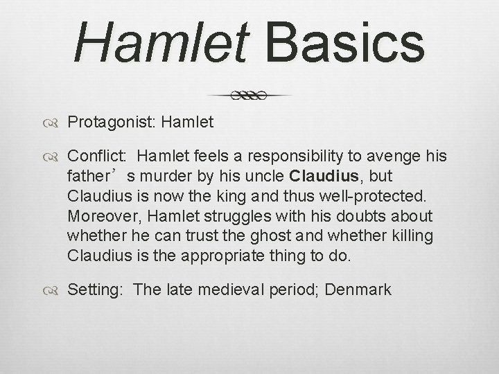 Hamlet Basics Protagonist: Hamlet Conflict: Hamlet feels a responsibility to avenge his father’s murder