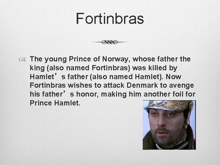 Fortinbras The young Prince of Norway, whose father the king (also named Fortinbras) was