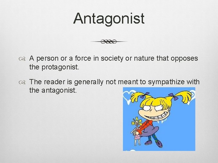 Antagonist A person or a force in society or nature that opposes the protagonist.
