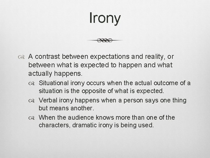 Irony A contrast between expectations and reality, or between what is expected to happen