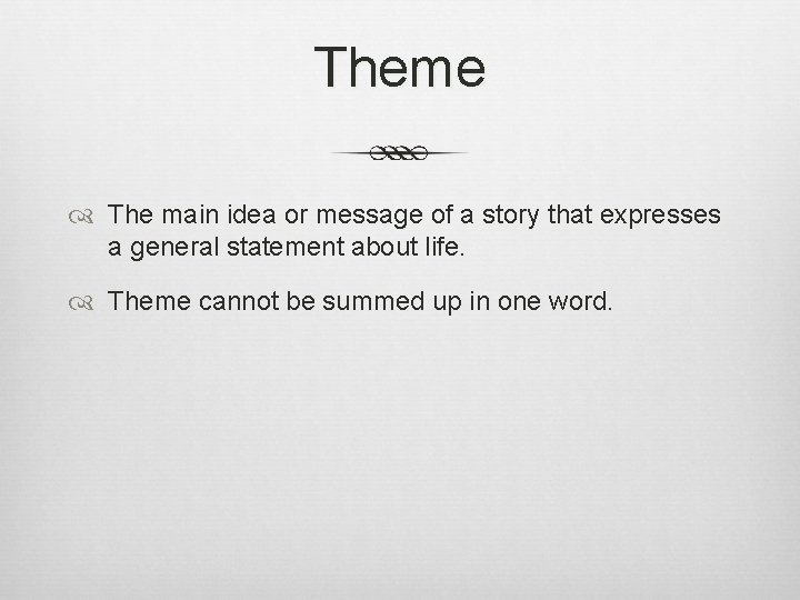Theme The main idea or message of a story that expresses a general statement