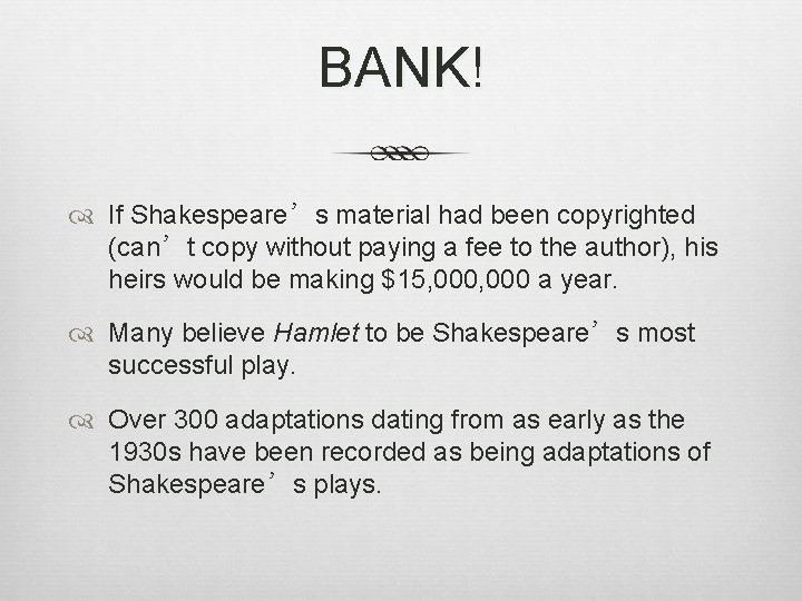 BANK! If Shakespeare’s material had been copyrighted (can’t copy without paying a fee to