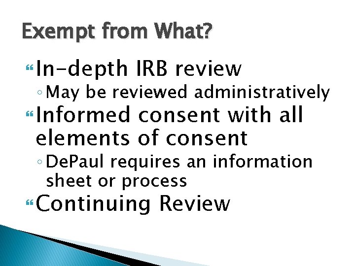Exempt from What? In-depth IRB review ◦ May be reviewed administratively Informed consent with