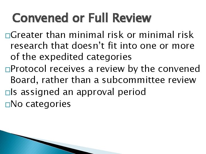 Convened or Full Review �Greater than minimal risk or minimal risk research that doesn’t