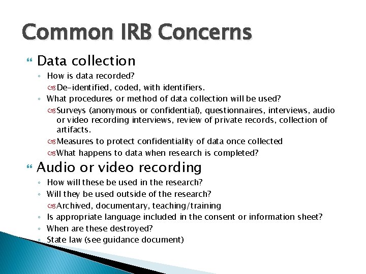 Common IRB Concerns Data collection ◦ How is data recorded? De-identified, coded, with identifiers.
