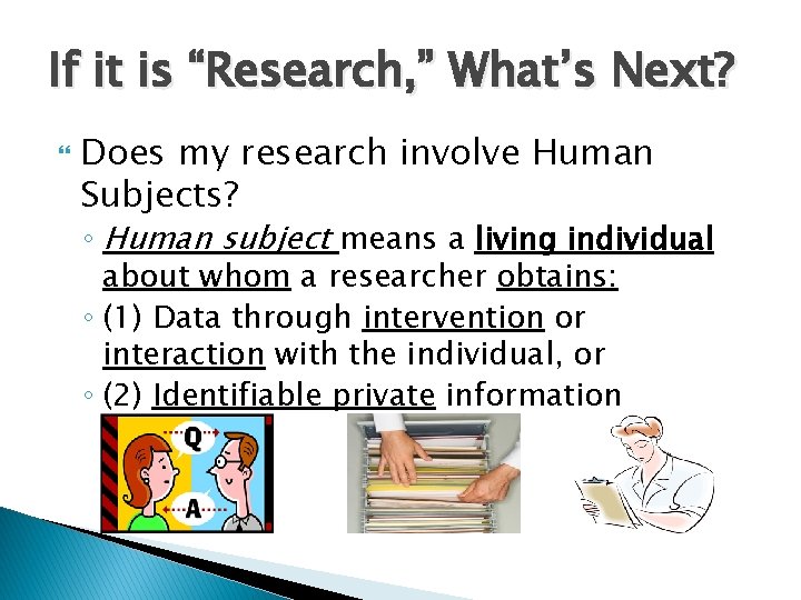 If it is “Research, ” What’s Next? Does my research involve Human Subjects? ◦