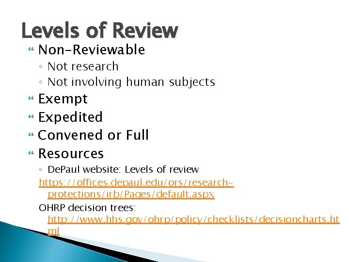 Levels of Review Non-Reviewable ◦ Not research ◦ Not involving human subjects Exempt Expedited