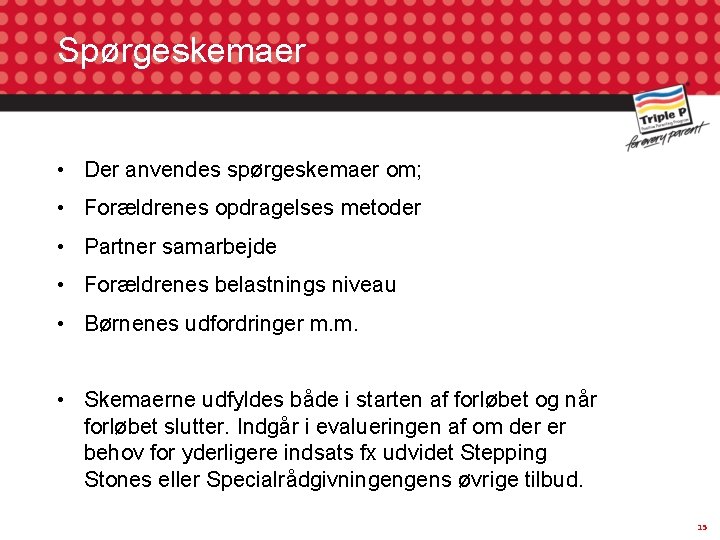 Spørgeskemaer • Der anvendes spørgeskemaer om; • Forældrenes opdragelses metoder • Partner samarbejde •