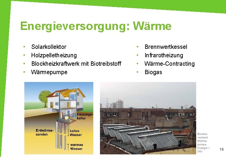 Energieversorgung: Wärme • • Solarkollektor Holzpelletheizung Blockheizkraftwerk mit Biotreibstoff Wärmepumpe • • Brennwertkessel Infrarotheizung