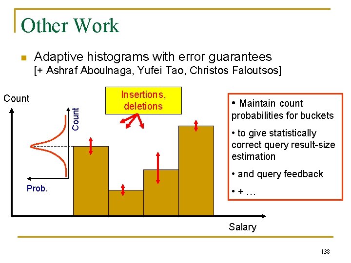 Other Work n Adaptive histograms with error guarantees [+ Ashraf Aboulnaga, Yufei Tao, Christos