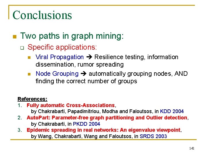 Conclusions n Two paths in graph mining: q Specific applications: n n Viral Propagation