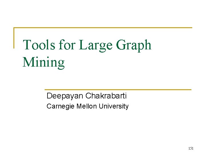 Tools for Large Graph Mining Deepayan Chakrabarti Carnegie Mellon University 151 