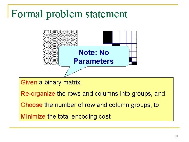 Formal problem statement Note: No Parameters Given a binary matrix, Re-organize the rows and