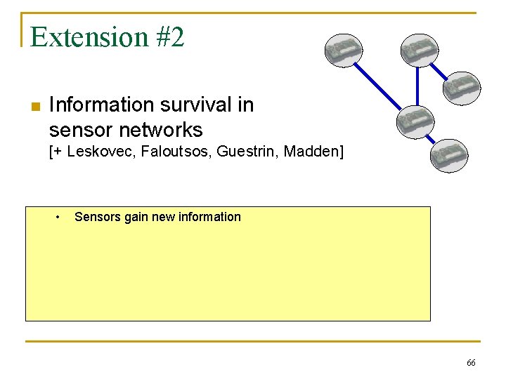 Extension #2 n Information survival in sensor networks [+ Leskovec, Faloutsos, Guestrin, Madden] •