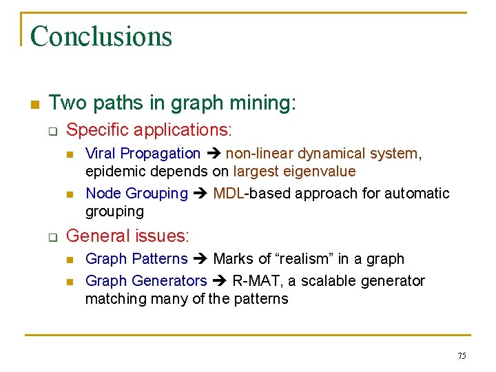 Conclusions n Two paths in graph mining: q Specific applications: n n q Viral