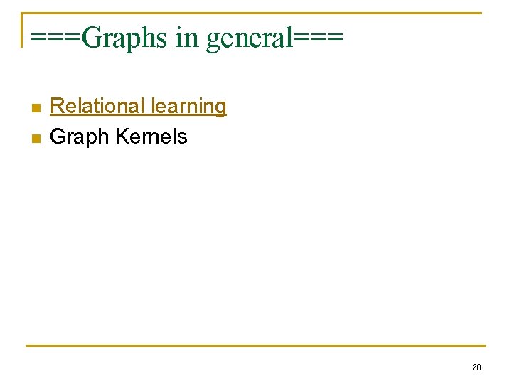 ===Graphs in general=== n n Relational learning Graph Kernels 80 