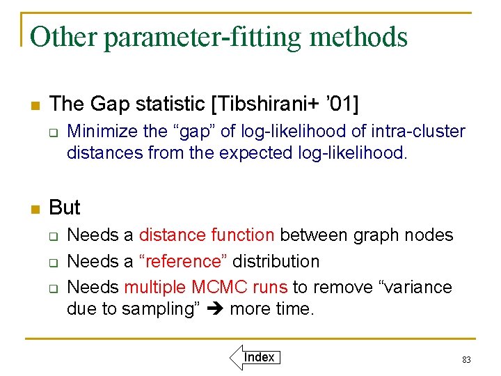 Other parameter-fitting methods n The Gap statistic [Tibshirani+ ’ 01] q n Minimize the